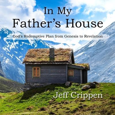 In My Father’’s House: God’’s Redemptive Plan from Genesis to Revelation