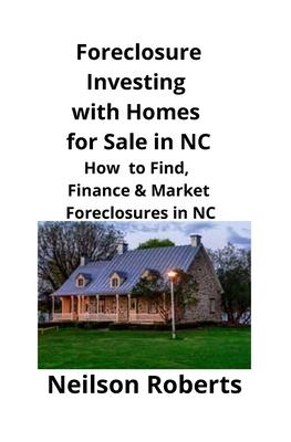 Foreclosure Investing with Homes for Sale in NC: How to Find, Finance & Market Foreclosures in NC