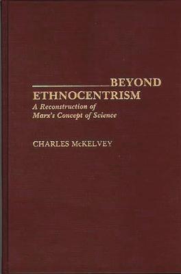 Beyond Ethnocentrism: A Reconstruction of Marx’’s Concept of Science