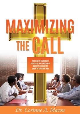 Maximizing the Call: Identifying Leadership Practices that Undermine Success in Ministry & How to Conquer Them