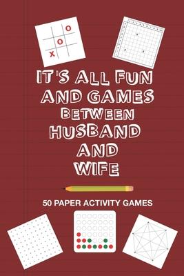 It’’s All Fun And Games Between Husband and Wife: Fun Family Strategy Activity Paper Games Book For A Married Couple To Play Together Like Tic Tac Toe