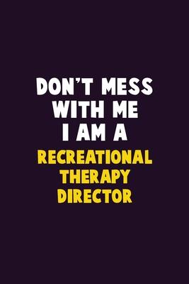 Don’’t Mess With Me, I Am A Recreational Therapy Director: 6X9 Career Pride 120 pages Writing Notebooks