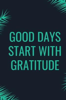 Good Days Start With Gratitude