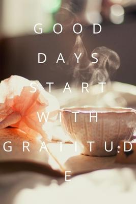 Good Days Start With Gratitude