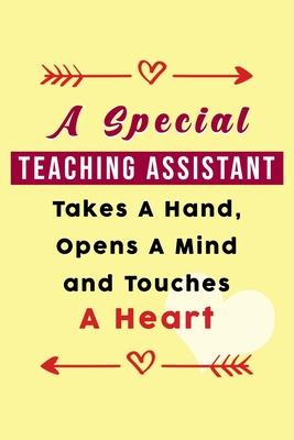 A Special Teaching Assistant Takes A Hand, Opens A Mind and Touches A Heart: Gift Present: For Teaching Assistant / Appreciation / Thank You