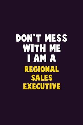 Don’’t Mess With Me, I Am A Regional Sales Executive: 6X9 Career Pride 120 pages Writing Notebooks