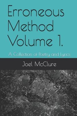 Erroneous Method Volume 1.: A Collection of Poetry and Lyrics