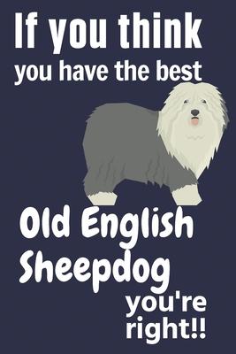 If you think you have the best Old English Sheepdog you’’re right!!: For Old English Sheepdog Fans