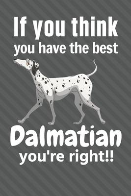 If you think you have the best Dalmatian you’’re right!!: For Dalmatian Dog Fans