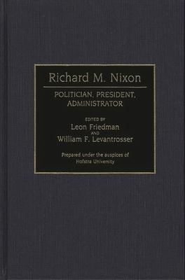 Richard M. Nixon: Politician, President, Administrator