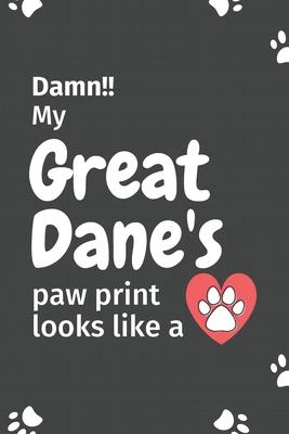 Damn!! my Great Dane’’s paw print looks like a: For Great Dane Dog fans