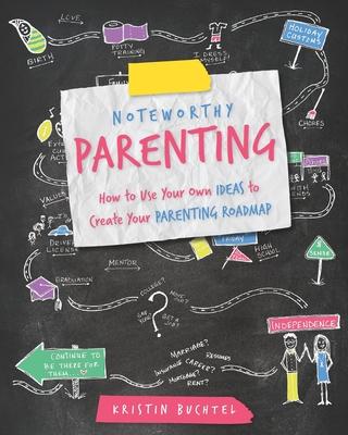 Noteworthy Parenting: How to Use Your Own IDEAS to Create Your Parenting Roadmap