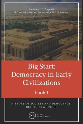 History of society and democracy: before new epoch: Big Start: Democracy in Early Civilizations