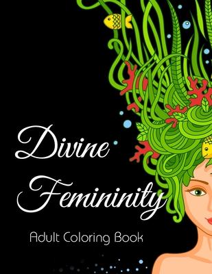 Divine Femininity: Adult Coloring Book