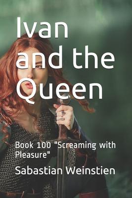 Ivan and the Queen: Book 100 Screaming with Pleasure