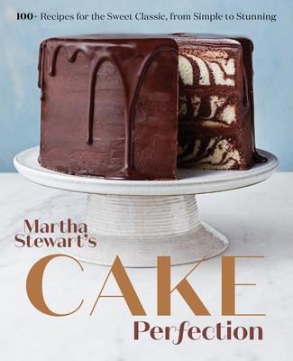 Martha Stewart’’s Cake Perfection: 100+ Recipes for the Sweet Classic, from Simple to Stunning