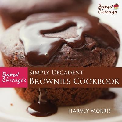 Baked Chicago’’s Simply Decadent Brownies Cookbook