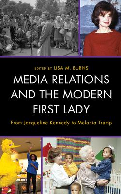 Media Relations and the Modern First Lady: From Jacqueline Kennedy to Melania Trump