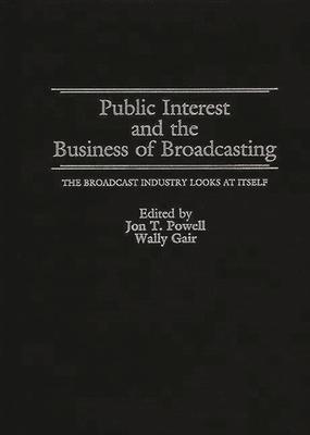 Public Interest and the Business of Broadcasting: The Broadcast Industry Looks at Itself