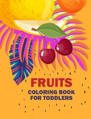 Fruits Coloring Book for Toddlers: A Fun and Activity Fruits Coloring Pages for Kids and Toddlers, 50 Printable Vegetables and Fruits Coloring Pages f