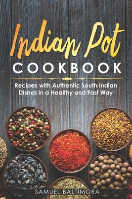 Indian Pot Cookbook: Recipes with Authentic South Indian Dishes in a Healthy and Fast Way