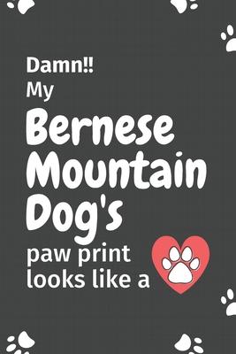 Damn!! my Bernese Mountain Dog’’s paw print looks like a: For Bernese Mountain Dog fans