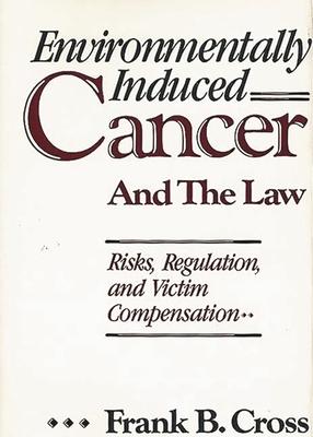 Environmentally Induced Cancer and the Law: Risks, Regulation, and Victim Compensation