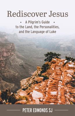 Rediscover Jesus: A Pilgrim’’s Guide to the Land, the Personalities, and the Language of Luke