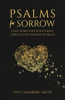 Psalms For Sorrow: God’’s Word for the Journey Through the Shadow of Death