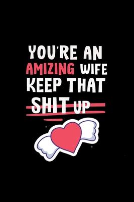 You’’re An Amizing Wife Keep That Shit Up: Gifts Funny Valentines Day For amizing Wife From Awsome husband, Wedding Anniversary Gifts for Him 122 page