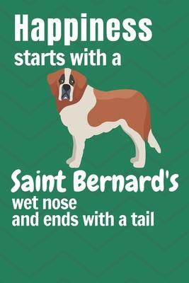 Happiness starts with a Saint Bernard’’s wet nose and ends with a tail: For Saint Bernard Dog Fans