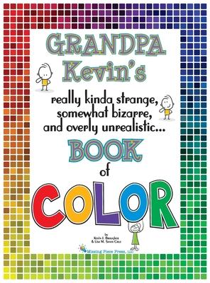 Grandpa Kevin’’s...Book of COLOR: really kinda strange, somewhat bizarre and overly unrealistic..