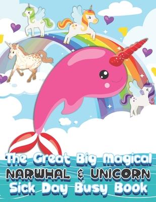 The Great Big Magical Narwhal and Unicorn Sick Day Busy Book: Narwhal and Unicorn Gift - The All-Year-Long Narwhal and Unicorn Loving Family Friendly