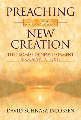 Preaching in the New Creation: The Promise of New Testament Apocalyptic Texts