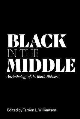 Black in the Middle: An Anthology of African American Voices in the Midwest