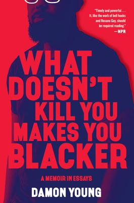 What Doesn’’t Kill You Makes You Blacker: A Memoir in Essays