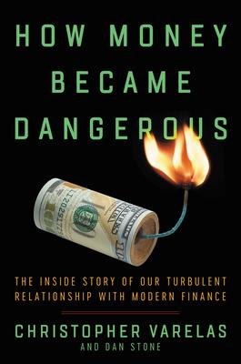 How Money Became Dangerous: The Inside Story of Our Turbulent Relationship with Modern Finance