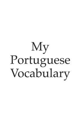 My Portuguese vocabulary - learn the Portuguese language, learn Portuguese, vocabulary book, 6x9 inch, 120 Pages