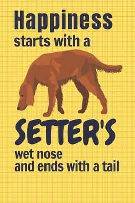 Happiness starts with a Setter’’s wet nose and ends with a tail: For Setter Dog Fans