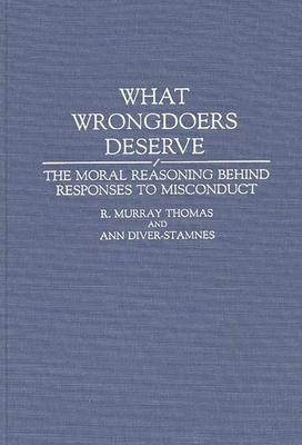 What Wrongdoers Deserve: The Moral Reasoning Behind Responses to Misconduct