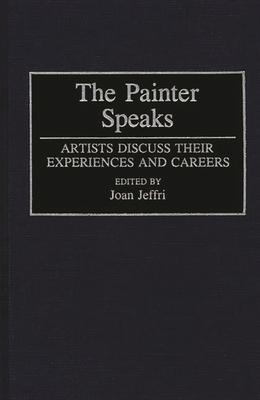 The Painter Speaks: Artists Discuss Their Experiences and Careers