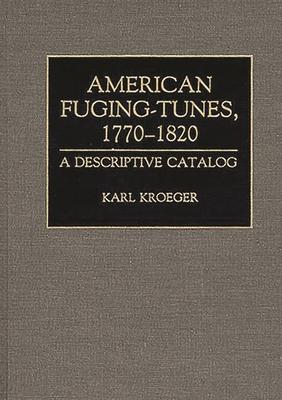 American Fuging-Tunes, 1770-1820: A Descriptive Catalog