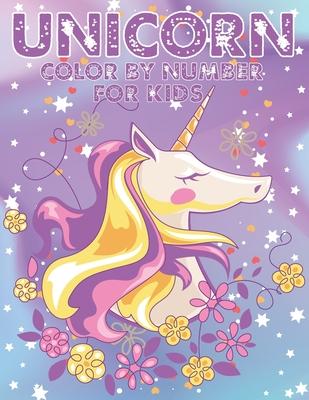 Unicorn Color By Number For Kids: A Fun Kid Unicorn Workbook Learn The Numbers-Number And Color Tracing Unicorn Coloring Book For Kids.