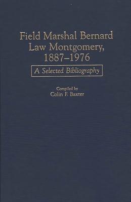 Field Marshal Bernard Law Montgomery, 1887-1976: A Selected Bibliography