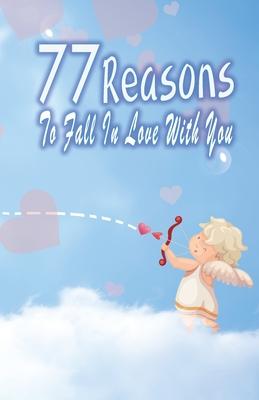 77 Reasons To Fall In Love With You: Happy Valentine’’s Day, Traveling Through Time Together, Back To The Past, And Through The Future