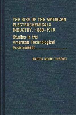 The Rise of the American Electrochemicals Industry, 1880-1910.