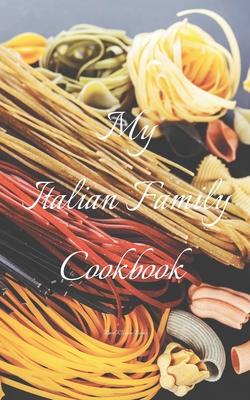 My Italian Family Cookbook: An easy way to create your very own Italian family Pasta cookbook with your favorite recipes, in an 5x8 100 writable