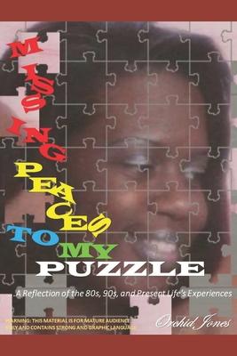 MISSING PEACES TO MY PUZZLE...A Reflection of the 80s, 90s, and Present Life’’s Experiences