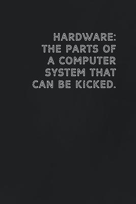 Hardware The parts of a computer system that can be kicked.: Gift it to the person that came to your mind who would love to have this