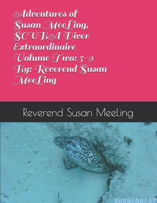 Adventures of Susan MeeLing, SCUBA Diver Extraordinaire Volume Two: 5 through 9 By: Reverend Susan MeeLing